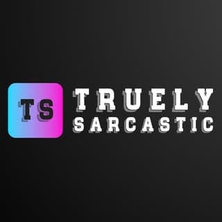Truely Sarcastic
